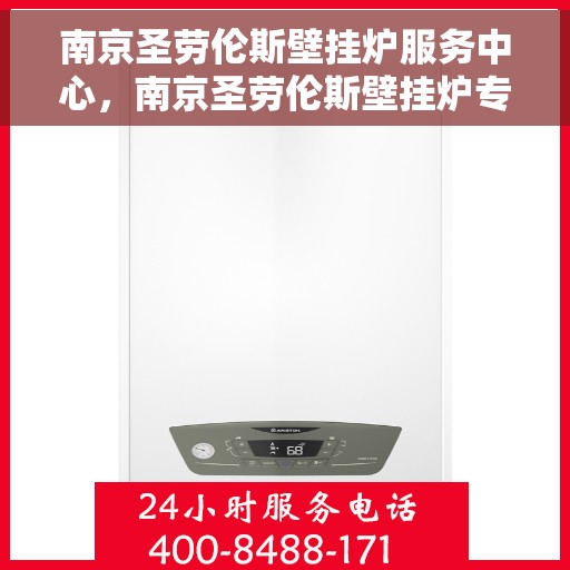 南京圣劳伦斯壁挂炉服务中心，南京圣劳伦斯壁挂炉专业服务中心