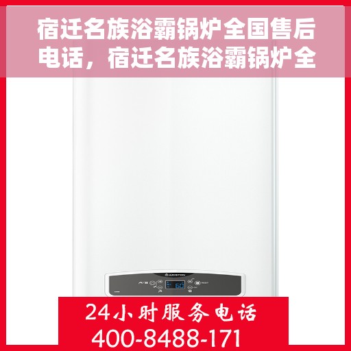 宿迁名族浴霸锅炉全国售后电话,宿迁名族浴霸锅炉全国售后服务热线电话公布 宿迁名族浴霸锅炉全国售后电话,宿迁名族浴霸锅炉全国售后服务热线电话公布