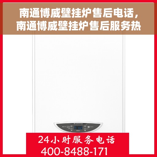 南通博威壁挂炉售后电话，南通博威壁挂炉售后服务热线及电话全攻略