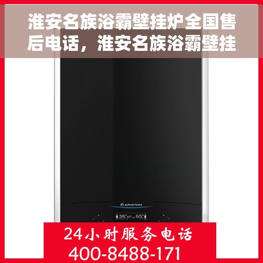 淮安名族浴霸壁挂炉全国售后电话，淮安名族浴霸壁挂炉售后服务热线及全国售后电话汇总