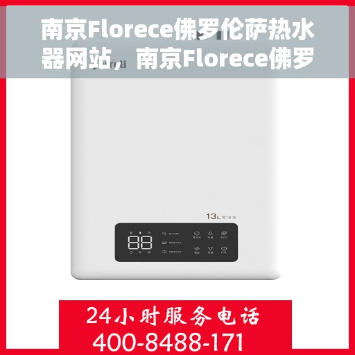 南京Florece佛罗伦萨热水器网站，南京Florece佛罗伦萨热水器官网，专业品质，智能生活的首选