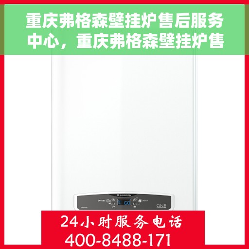 重庆弗格森壁挂炉售后服务中心，重庆弗格森壁挂炉售后服务中心，专业维修与贴心服务