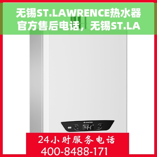 无锡ST.LAWRENCE热水器官方售后电话，无锡ST.LAWRENCE热水器售后电话官方服务热线及维修指南