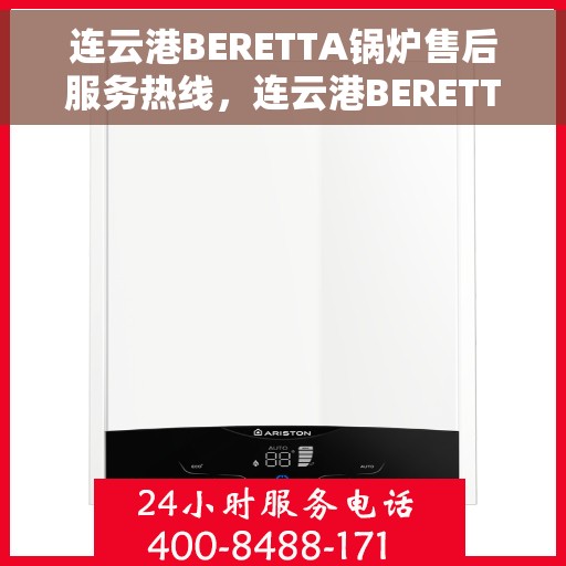 连云港BERETTA锅炉售后服务热线，连云港BERETTA锅炉专业售后服务热线