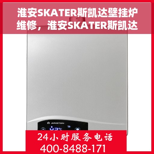 淮安SKATER斯凯达壁挂炉维修，淮安SKATER斯凯达壁挂炉专业维修服务