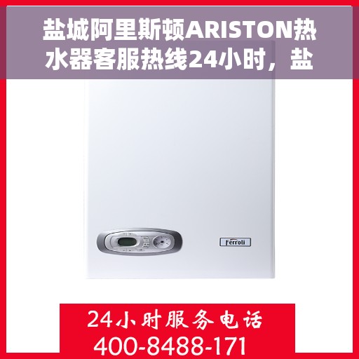 盐城阿里斯顿ARISTON热水器客服热线24小时，盐城阿里斯顿ARISTON热水器全天候客服热线支持