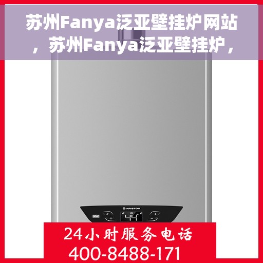 苏州Fanya泛亚壁挂炉网站，苏州Fanya泛亚壁挂炉，专业品质，温暖您的家