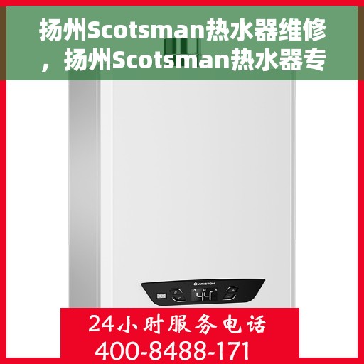 扬州Scotsman热水器维修,扬州Scotsman热水器专业维修服务 扬州Scotsman热水器维修,扬州Scotsman热水器专业维修服务
