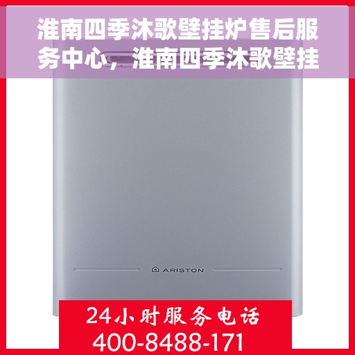 淮南四季沐歌壁挂炉售后服务中心，淮南四季沐歌壁挂炉售后服务中心，专业维修与贴心服务