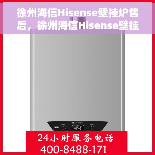 徐州海信Hisense壁挂炉售后，徐州海信Hisense壁挂炉售后维修服务解析