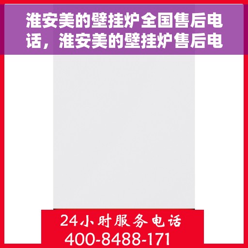 淮安美的壁挂炉全国售后电话，淮安美的壁挂炉售后电话及维修服务指南