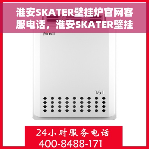 淮安SKATER壁挂炉官网客服电话，淮安SKATER壁挂炉官网客服热线及售后支持服务电话