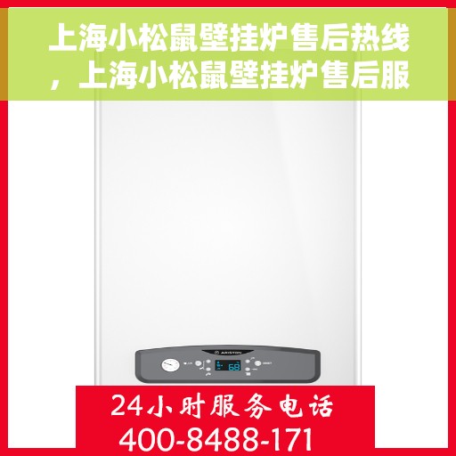 上海小松鼠壁挂炉售后热线，上海小松鼠壁挂炉售后服务热线，专业解决您的采暖问题