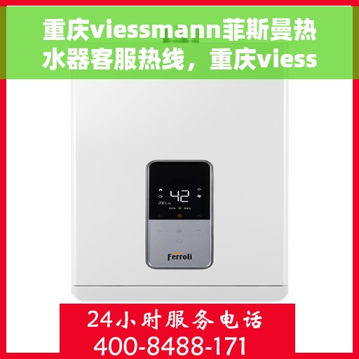 重庆viessmann菲斯曼热水器客服热线，重庆viessmann菲斯曼热水器客服热线，专业解答，贴心服务