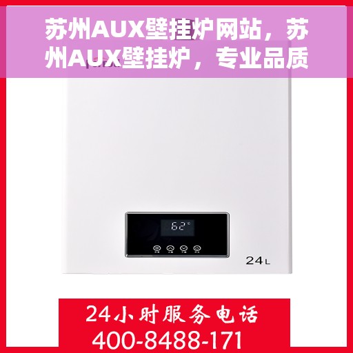 苏州AUX壁挂炉网站，苏州AUX壁挂炉，专业品质，温暖您的生活