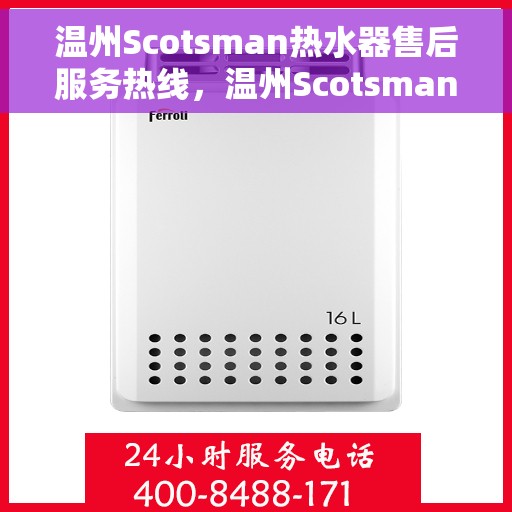 温州Scotsman热水器售后服务热线，温州Scotsman热水器售后服务热线，专业团队，贴心服务！