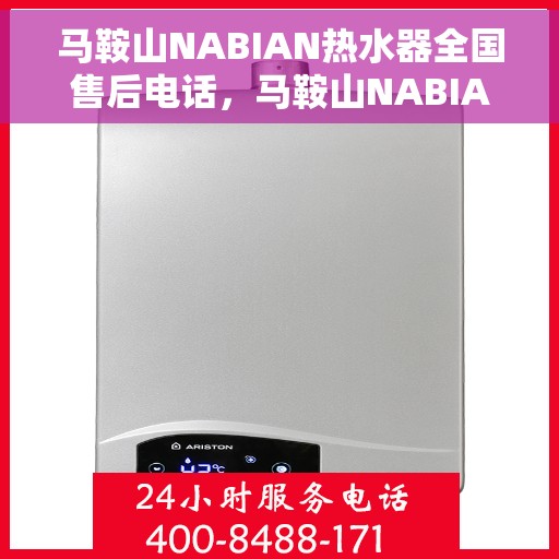 马鞍山NABIAN热水器全国售后电话，马鞍山NABIAN热水器全国售后热线及维修服务指南
