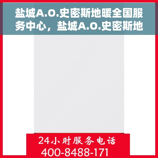 盐城A.O.史密斯地暖全国服务中心，盐城A.O.史密斯地暖服务中心，专业品质，温暖您的生活