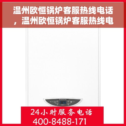 温州欧恒锅炉客服热线电话，温州欧恒锅炉客服热线电话号码查询与售后服务支持