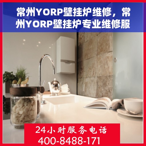 常州YORP壁挂炉维修，常州YORP壁挂炉专业维修服务