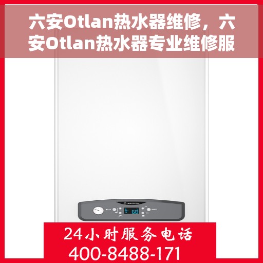 六安Otlan热水器维修，六安Otlan热水器专业维修服务