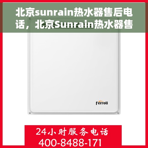 北京sunrain热水器售后电话，北京Sunrain热水器售后服务热线及电话公布