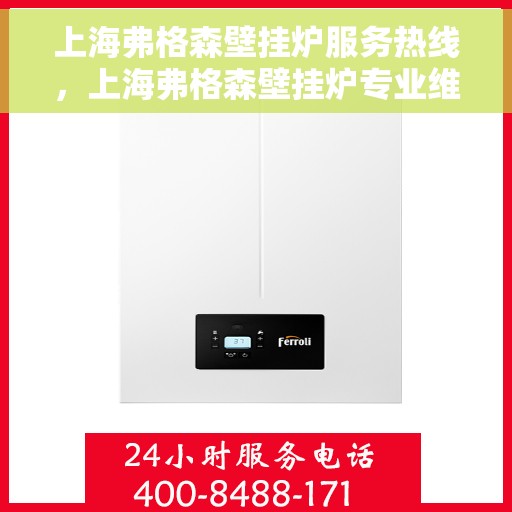 上海弗格森壁挂炉服务热线，上海弗格森壁挂炉专业维修服务热线及技术支持团队