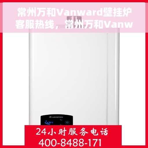 常州万和Vanward壁挂炉客服热线，常州万和Vanward壁挂炉客服热线，专业解答，温暖您的生活