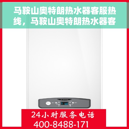 马鞍山奥特朗热水器客服热线，马鞍山奥特朗热水器客服热线，专业解答，贴心服务