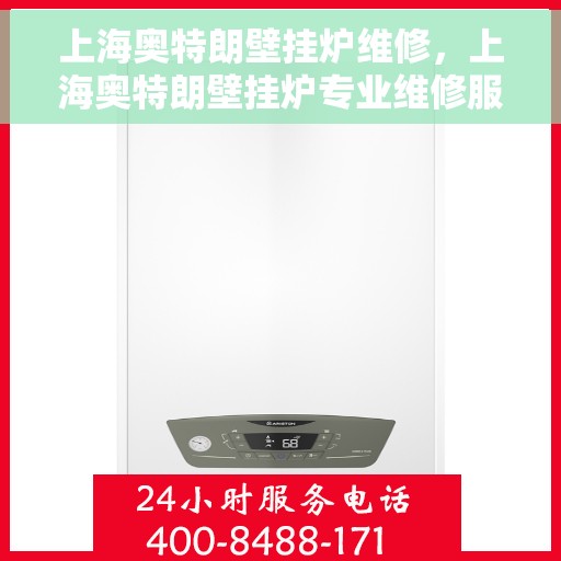 上海奥特朗壁挂炉维修，上海奥特朗壁挂炉专业维修服务