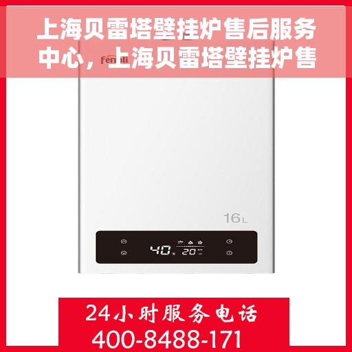 上海贝雷塔壁挂炉售后服务中心，上海贝雷塔壁挂炉售后服务中心，专业维修与优质服务并行