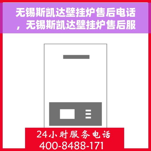 无锡斯凯达壁挂炉售后电话，无锡斯凯达壁挂炉售后服务热线及电话支持指南