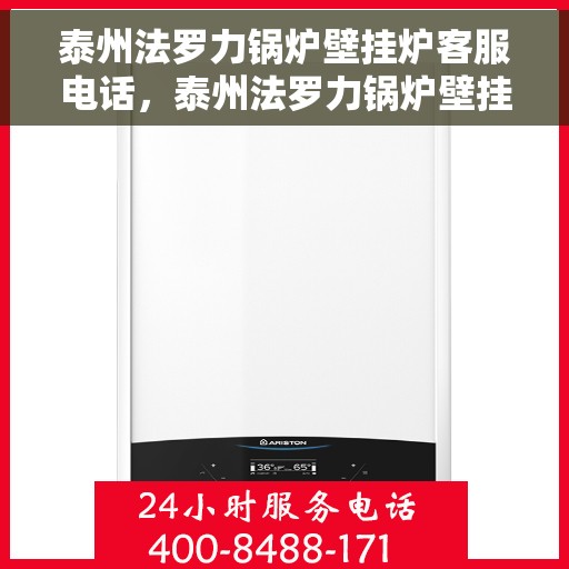泰州法罗力锅炉壁挂炉客服电话，泰州法罗力锅炉壁挂炉客服热线及售后支持服务指南