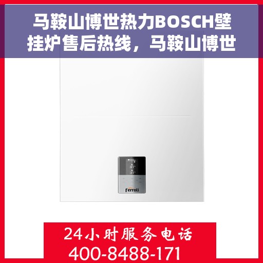 马鞍山博世热力BOSCH壁挂炉售后热线，马鞍山博世热力壁挂炉BOSCH售后热线，专业维修与贴心服务