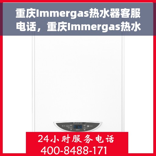 重庆Immergas热水器客服电话，重庆Immergas热水器客服热线及售后电话服务指南