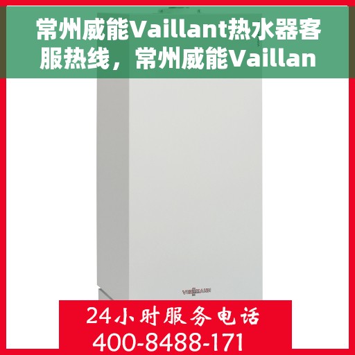 常州威能Vaillant热水器客服热线，常州威能Vaillant热水器客服热线，专业解决您的热水难题