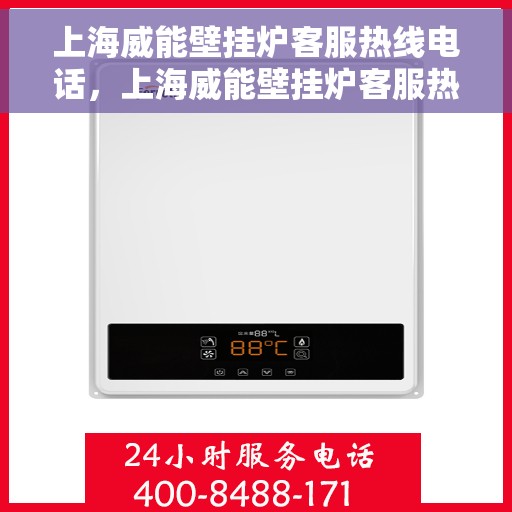 上海威能壁挂炉客服热线电话，上海威能壁挂炉客服热线电话——专业解答，贴心服务