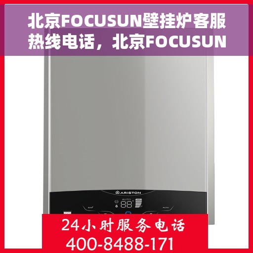 北京FOCUSUN壁挂炉客服热线电话，北京FOCUSUN壁挂炉客服热线电话公布，专业解答您的疑问！