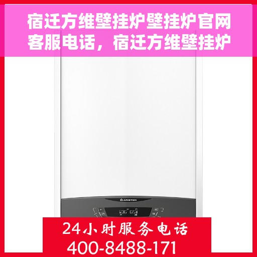 宿迁方维壁挂炉壁挂炉官网客服电话，宿迁方维壁挂炉官方客服热线及售后服务支持
