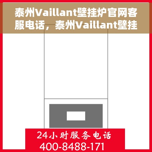 泰州Vaillant壁挂炉官网客服电话，泰州Vaillant壁挂炉官网客服热线及售后服务电话解析