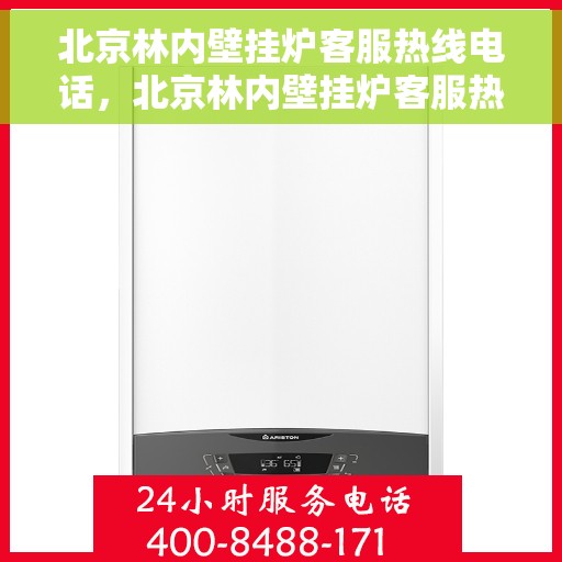 北京林内壁挂炉客服热线电话，北京林内壁挂炉客服热线电话，专业解答与快速服务支持