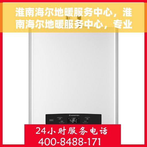 淮南海尔地暖服务中心,淮南海尔地暖服务中心,专业温暖您的生活 淮南海尔地暖服务中心,淮南海尔地暖服务中心,专业温暖您的生活