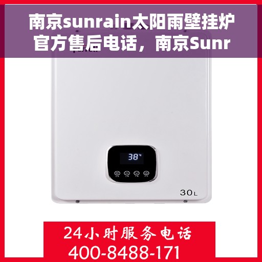 南京sunrain太阳雨壁挂炉官方售后电话，南京Sunrain太阳雨壁挂炉售后服务热线及电话官方公布