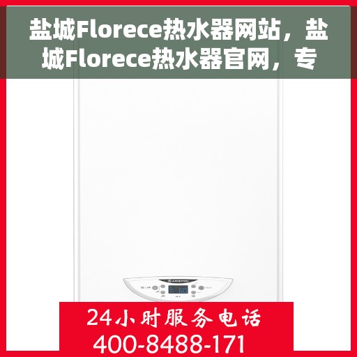 盐城Florece热水器网站，盐城Florece热水器官网，专业品质，智能生活的首选