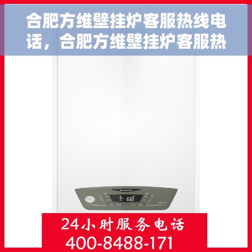 合肥方维壁挂炉客服热线电话，合肥方维壁挂炉客服热线全解析，专业解答，贴心服务！