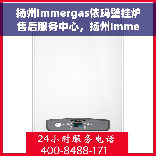 扬州Immergas依玛壁挂炉售后服务中心，扬州Immergas依玛壁挂炉售后服务中心，专业维修与贴心服务