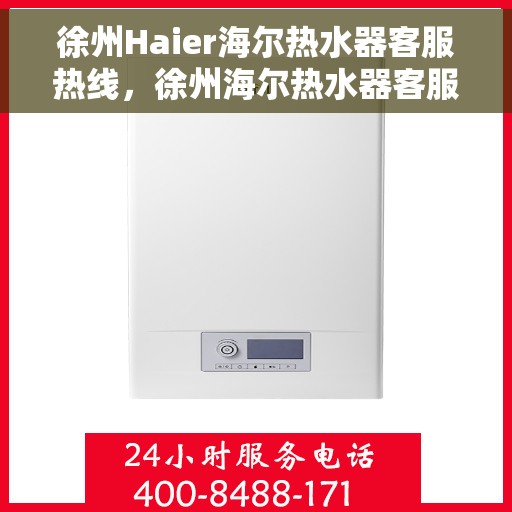 徐州Haier海尔热水器客服热线，徐州海尔热水器客服热线，专业解答，温暖您的生活