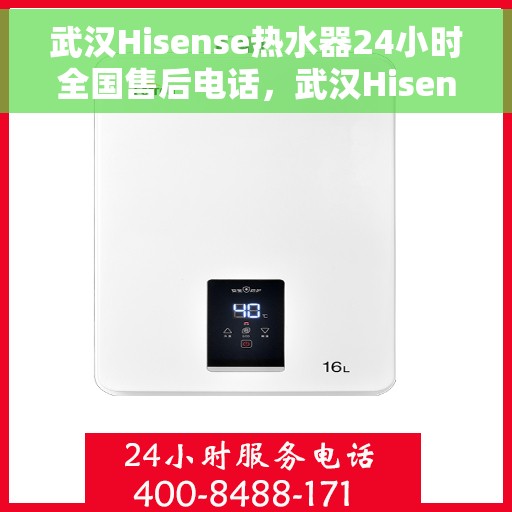 武汉Hisense热水器24小时全国售后电话，武汉Hisense热水器全天候全国售后热线服务电话