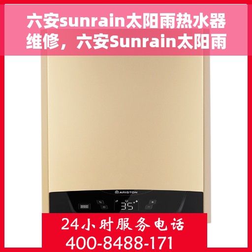六安sunrain太阳雨热水器维修，六安Sunrain太阳雨热水器维修服务详解