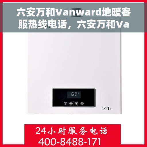六安万和Vanward地暖客服热线电话,六安万和Vanward地暖客服热线大解密,专业解答,贴心服务 六安万和Vanward地暖客服热线电话,六安万和Vanward地暖客服热线大解密,专业解答,贴心服务